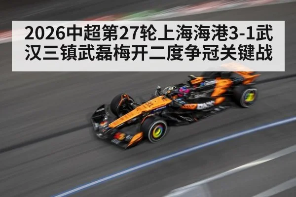 2026中超第27轮上海海港3-1武汉三镇武磊梅开二度争冠关键战